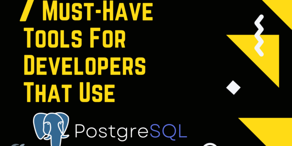 7 unverzichtbare Tools für Entwickler, die PostgreSQL nutzen